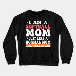 I am a Softball Mom Just Like Normal Mom Except more Awesome Crewneck Sweatshirt